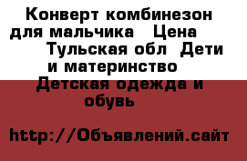 Конверт-комбинезон для мальчика › Цена ­ 1 000 - Тульская обл. Дети и материнство » Детская одежда и обувь   